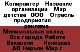 Копирайтер › Название организации ­ Мир детства, ООО › Отрасль предприятия ­ PR, реклама › Минимальный оклад ­ 1 - Все города Работа » Вакансии   . Ненецкий АО,Нарьян-Мар г.